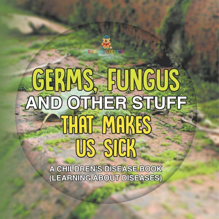 Produktbild: Germs, Fungus and Other Stuff That Makes Us Sick | A Children's Disease Book (Learning about Diseases)