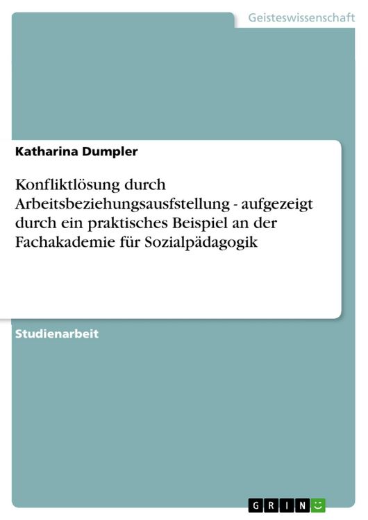Produktbild: Konfliktl&ouml;sung durch Arbeitsbeziehungsausfstellung - aufgezeigt durch ein praktisches Beispiel an der Fachakademie f&uuml;r Sozialp&auml;dagogik