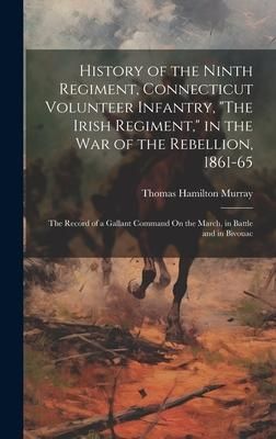 Produktbild: History of the Ninth Regiment, Connecticut Volunteer Infantry, "The Irish Regiment," in the War of the Rebellion, 1861-65: The Record of a Gallant Com