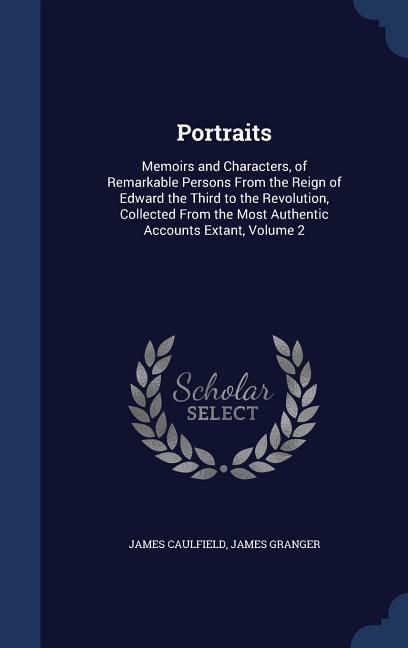 Produktbild: Portraits: Memoirs and Characters, of Remarkable Persons From the Reign of Edward the Third to the Revolution, Collected From the