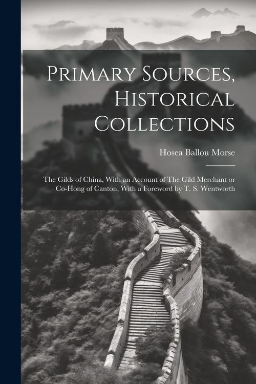 Produktbild: Primary Sources, Historical Collections: The Gilds of China, With an Account of The Gild Merchant or Co-hong of Canton, With a Foreword by T. S. Wentw