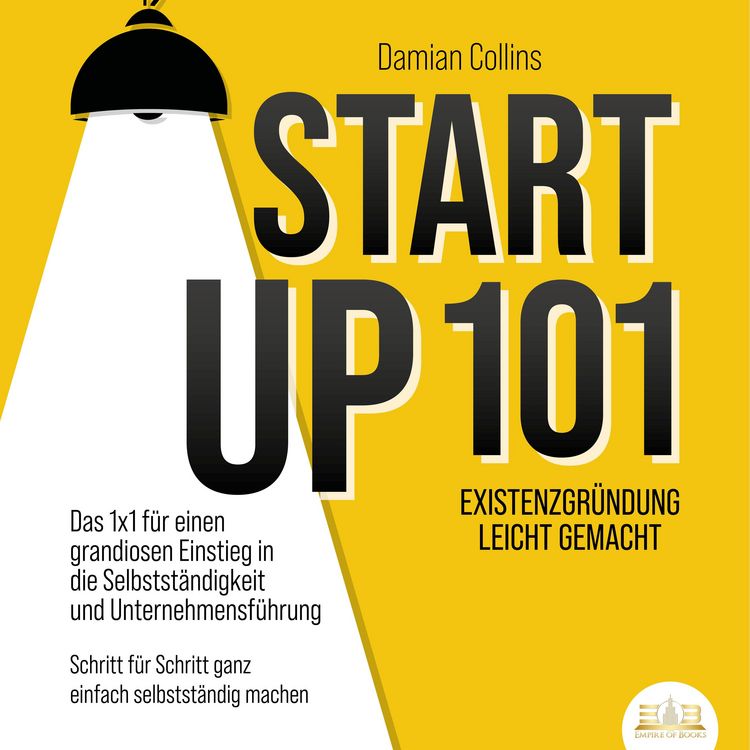 Produktbild: STARTUP 101 - Existenzgr&uuml;ndung leicht gemacht: Das 1x1 f&uuml;r einen grandiosen Einstieg in die Selbstst&auml;ndigkeit und Unternehmensf&uuml;hrung - Schritt f&uuml;r Schritt ganz einfach selbstst&auml;ndig machen