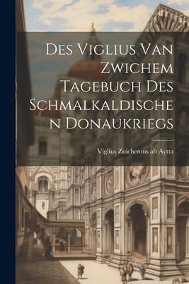 Produktbild: Des Viglius van Zwichem Tagebuch des Schmalkaldischen Donaukriegs