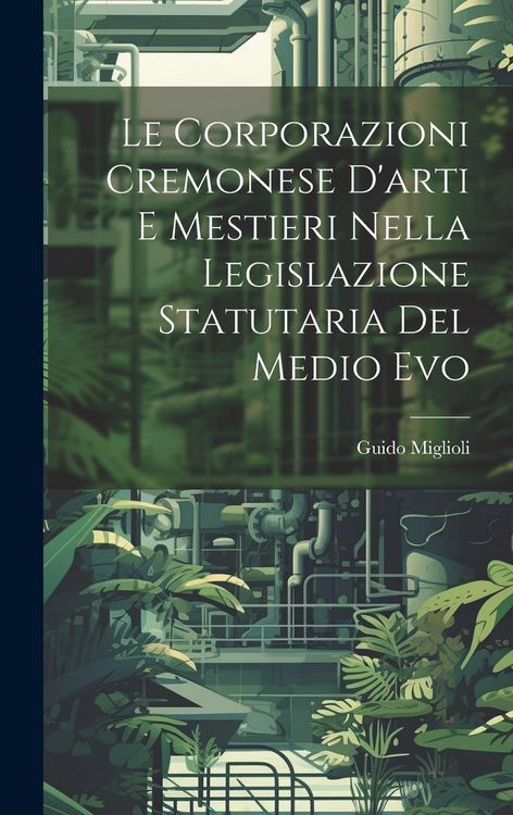 Produktbild: Le Corporazioni Cremonese D'arti e Mestieri nella legislazione Statutaria del Medio Evo