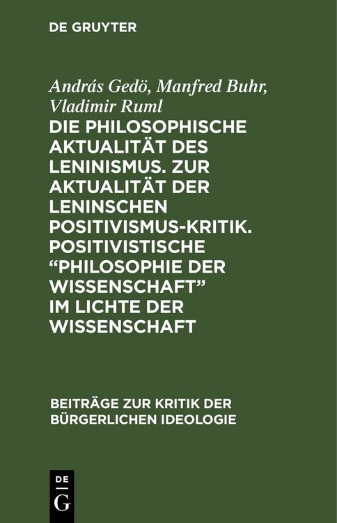 Produktbild: Die philosophische Aktualit&auml;t des Leninismus. Zur Aktualit&auml;t der Leninschen Positivismus-Kritik. Positivistische &bdquo;Philosophie der Wissenschaft&ldquo; im Lichte der Wissenschaft