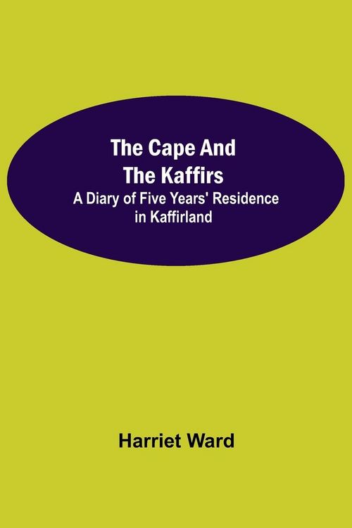 Produktbild: The Cape and the Kaffirs; A Diary of Five Years' Residence in Kaffirland
