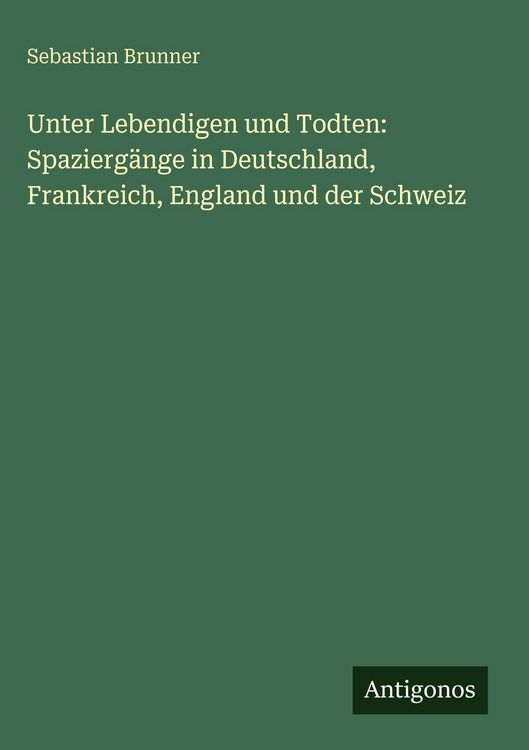 Produktbild: Unter Lebendigen und Todten: Spazierg&auml;nge in Deutschland, Frankreich, England und der Schweiz