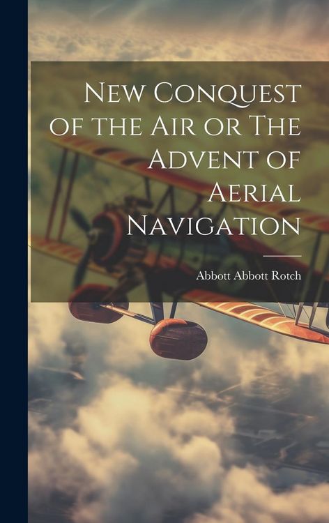 Produktbild: New Conquest of the Air or The Advent of Aerial Navigation