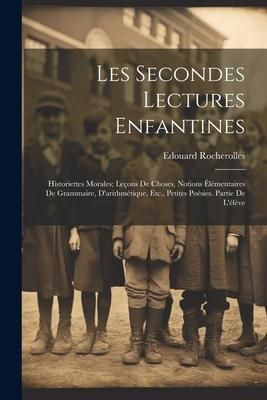 Produktbild: Les Secondes Lectures Enfantines: Historiettes Morales; Le&ccedil;ons De Choses, Notions &Eacute;l&eacute;mentaires De Grammaire, D'arithm&eacute;tique, Etc., Petites Po&eacute;sies. Pa