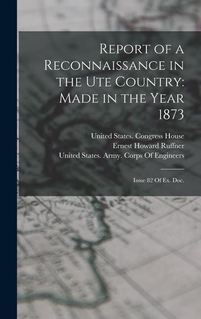 Produktbild: Report of a Reconnaissance in the Ute Country: Made in the Year 1873: Issue 82 Of Ex. Doc.