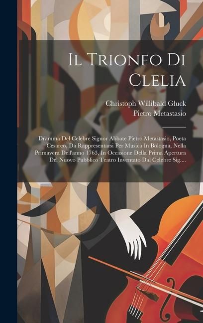 Produktbild: Il Trionfo Di Clelia: Dramma Del Celebre Signor Abbate Pietro Metastasio, Poeta Cesareo, Da Rappresentarsi Per Musica In Bologna, Nella Prim