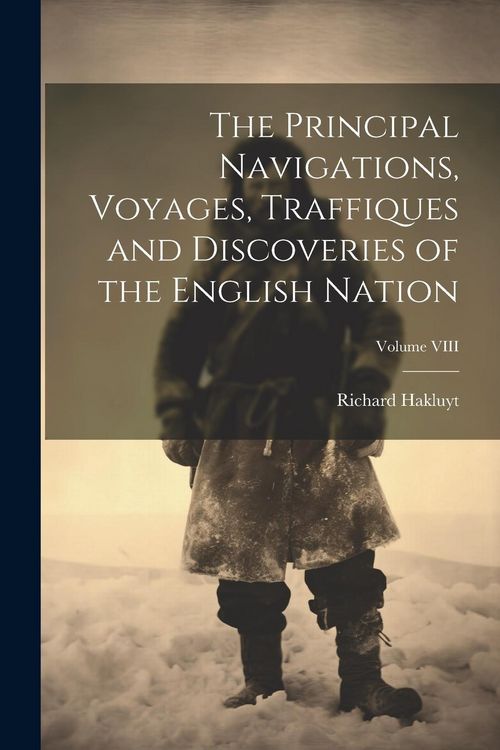 Produktbild: The Principal Navigations, Voyages, Traffiques and Discoveries of the English Nation; Volume VIII