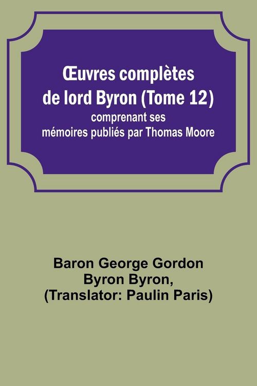 Produktbild: &iquest;uvres compl&egrave;tes de lord Byron (Tome 12); comprenant ses m&eacute;moires publi&eacute;s par Thomas Moore