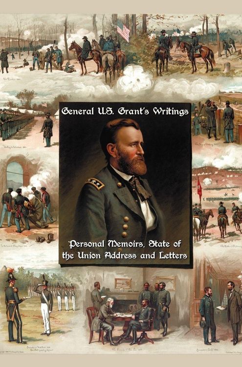 Produktbild: General U.S. Grant's Writings (Complete and Unabridged Including His Personal Memoirs, State of the Union Address and Letters of Ulysses S. Grant to H