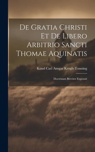 Produktbild: De Gratia Christi Et De Libero Arbitrio Sancti Thomae Aquinatis: Doctrinam Breviter Exposuit