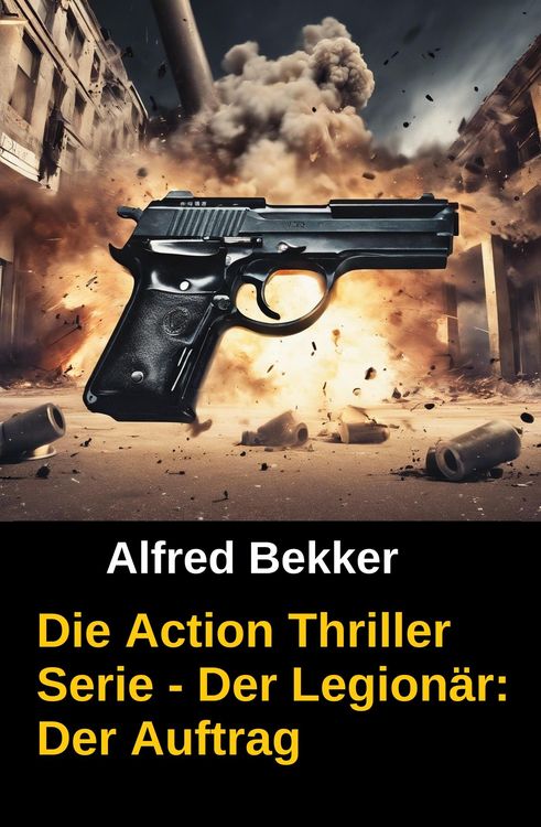 Produktbild: Die Alfred Bekker Action Thriller Serie - Der Legion&auml;r: Der Auftrag