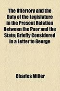 Produktbild: The Offertory and the Duty of the Legislature in the Present Relation Between the Poor and the State; Briefly Considered in a Letter to George