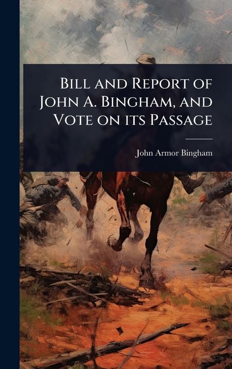Produktbild: Bill and Report of John A. Bingham, and Vote on its Passage