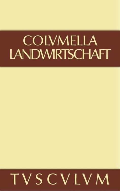 Produktbild: Lucius Iunius Moderatus Columella: Zw&ouml;lf B&uuml;cher &uuml;ber Landwirtschaft &middot; Buch eines Unbekannten &uuml;ber Baumz&uuml;chtung.. Band I
