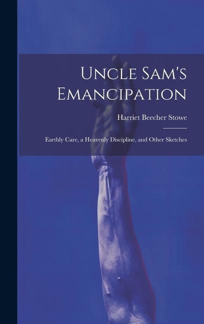 Produktbild: Uncle Sam's Emancipation: Earthly Care, a Heavenly Discipline, and Other Sketches