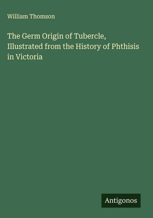 Produktbild: The Germ Origin of Tubercle, Illustrated from the History of Phthisis in Victoria