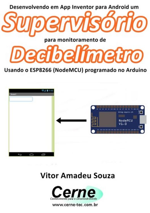 Produktbild: Desenvolvendo Em App Inventor Para Android Um Supervis&oacute;rio Para Monitoramento De Decibel&iacute;metro Usando O Esp8266 (nodemcu) Programado No Arduino