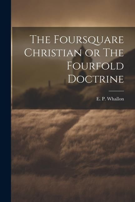 Produktbild: The Foursquare Christian or The Fourfold Doctrine