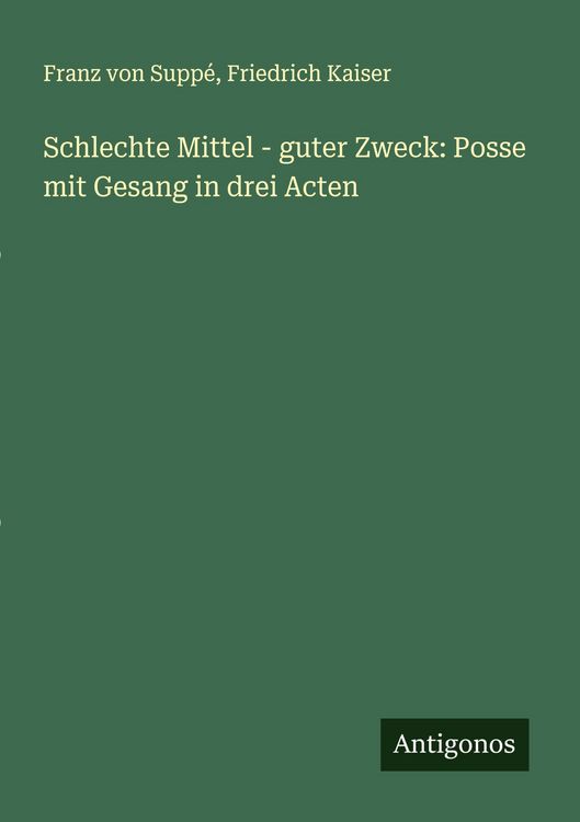 Produktbild: Schlechte Mittel - guter Zweck: Posse mit Gesang in drei Acten