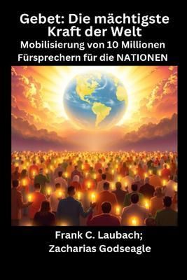 Produktbild: Gebet - Die m&auml;chtigste Kraft der Welt - Mobilisierung von 10 Millionen F&uuml;rsprechern f&uuml;r die NATIONEN