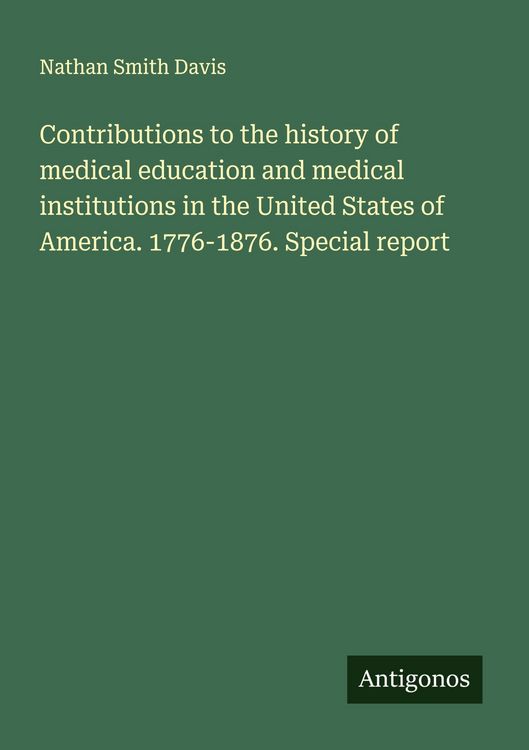 Produktbild: Contributions to the history of medical education and medical institutions in the United States of America. 1776-1876. Special report