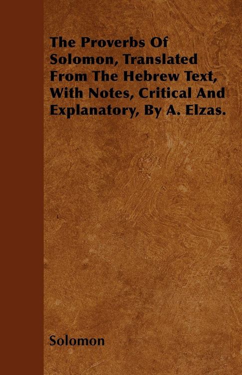 Produktbild: The Proverbs Of Solomon, Translated From The Hebrew Text, With Notes, Critical And Explanatory, By A. Elzas.