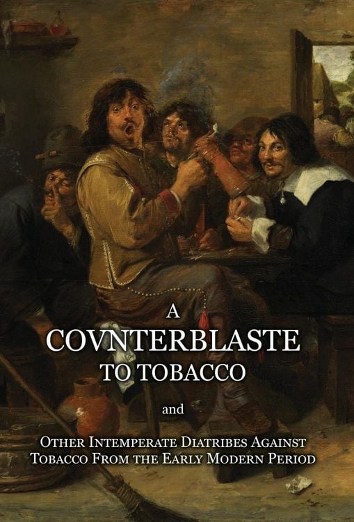Produktbild: A Counterblaste to Tobacco, and Other Intemperate Diatribes Against Tobacco From the Early Modern Period