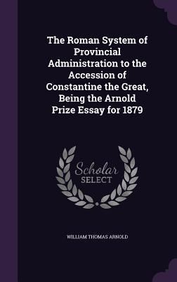 Produktbild: The Roman System of Provincial Administration to the Accession of Constantine the Great, Being the Arnold Prize Essay for 1879