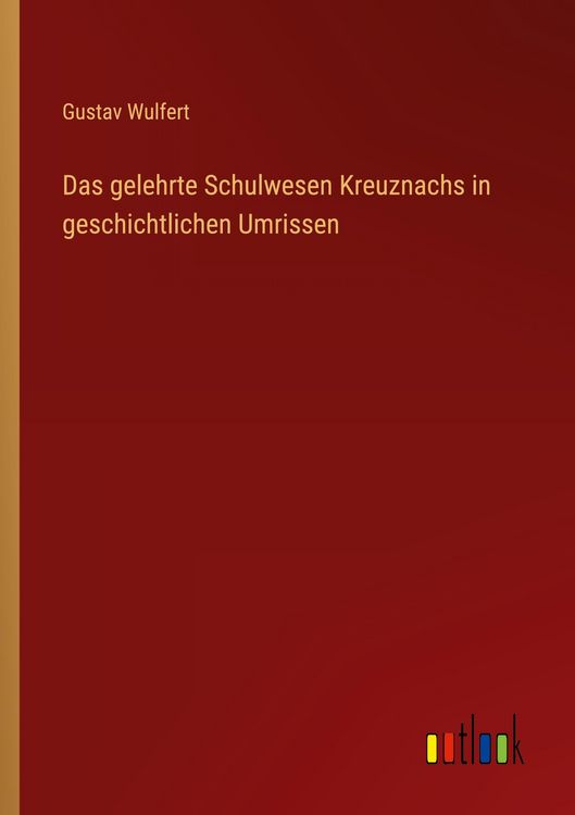 Produktbild: Das gelehrte Schulwesen Kreuznachs in geschichtlichen Umrissen