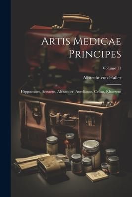 Produktbild: Artis Medicae Principes: Hippocrates, Aretaeus, Alexander, Aurelianus, Celsus, Rhaezeus; Volume 11