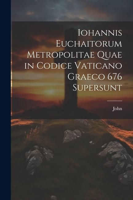 Produktbild: Iohannis Euchaitorum Metropolitae Quae in Codice Vaticano Graeco 676 Supersunt