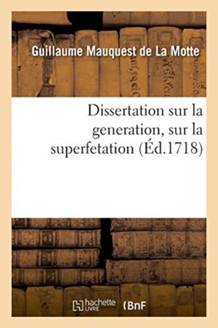 Produktbild: Dissertation Sur La Generation, Sur La Superfetation Et La R&eacute;ponse Au Livre Intitul&eacute;