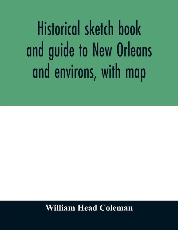 Produktbild: Historical sketch book and guide to New Orleans and environs, with map. Illustrated with many original engravings; and containing exhaustive accounts
