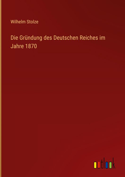 Produktbild: Die Gr&uuml;ndung des Deutschen Reiches im Jahre 1870
