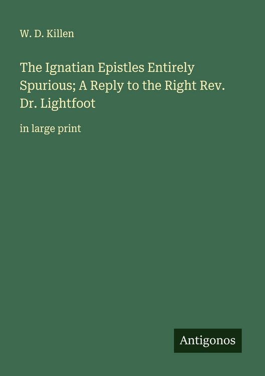 Produktbild: The Ignatian Epistles Entirely Spurious; A Reply to the Right Rev. Dr. Lightfoot