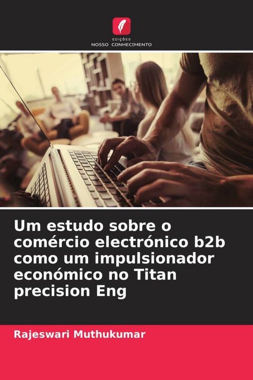 Produktbild: Um estudo sobre o com&eacute;rcio electr&oacute;nico b2b como um impulsionador econ&oacute;mico no Titan precision Eng