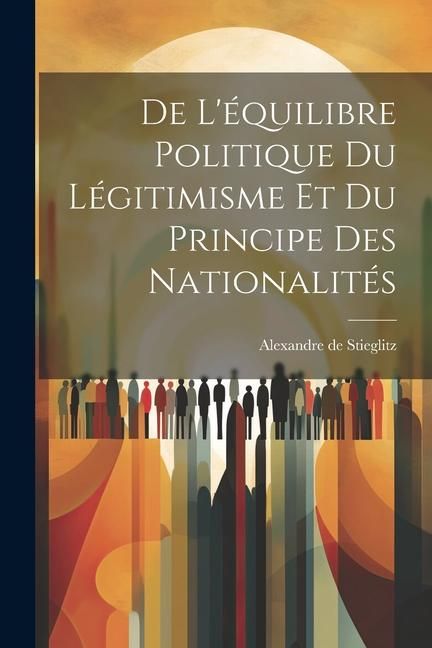 Produktbild: De L'&eacute;quilibre Politique du L&eacute;gitimisme et du Principe des Nationalit&eacute;s