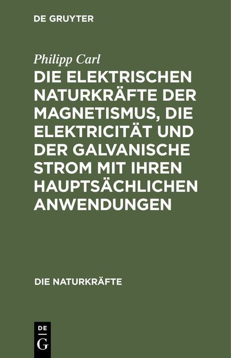 Produktbild: Die elektrischen Naturkr&auml;fte der Magnetismus, die Elektricit&auml;t und der galvanische Strom mit ihren haupts&auml;chlichen Anwendungen