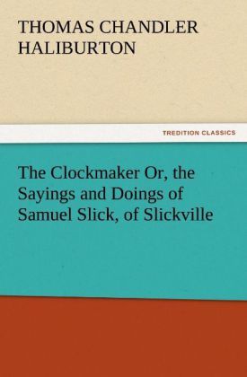 Produktbild: The Clockmaker Or, the Sayings and Doings of Samuel Slick, of Slickville