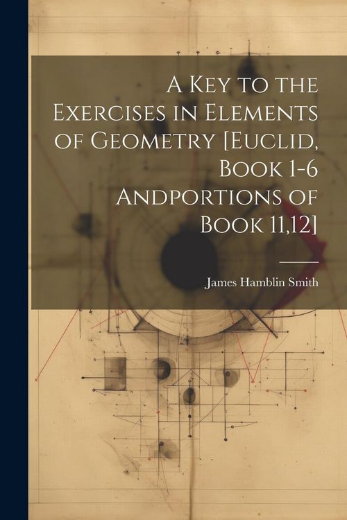 Produktbild: A Key to the Exercises in Elements of Geometry [Euclid, Book 1-6 Andportions of Book 11,12]