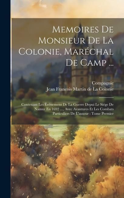 Produktbild: Memoires De Monsieur De La Colonie, Mar&eacute;chal De Camp ...: Contenant Les &Eacute;v&eacute;nemens De La Guerre Depui Le Si&eacute;ge De Namur En 1692 ..., Avec Avantures Et