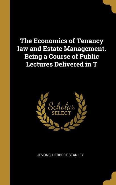 Produktbild: The Economics of Tenancy law and Estate Management. Being a Course of Public Lectures Delivered in T