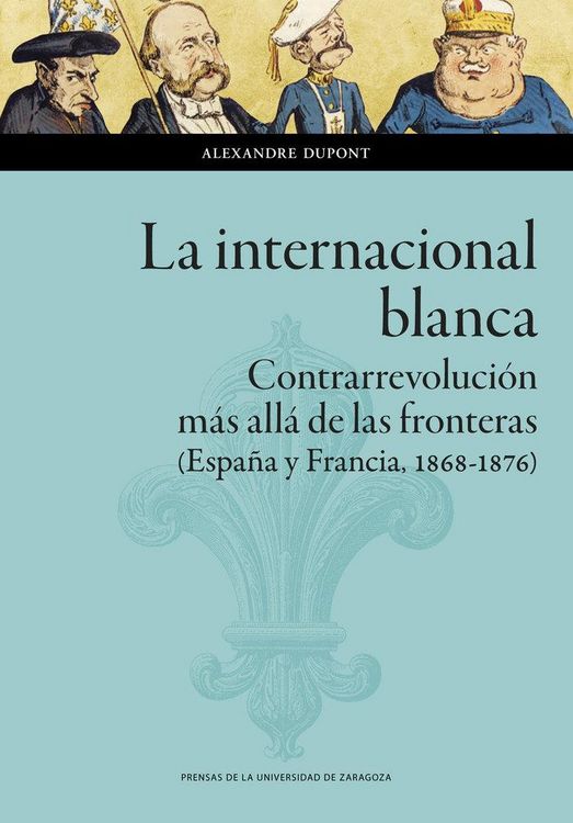 Produktbild: La internacional blanca : contrarrevoluci&oacute;n m&aacute;s all&aacute; de las fronteras : Espa&ntilde;a y Francia, 1868-1876