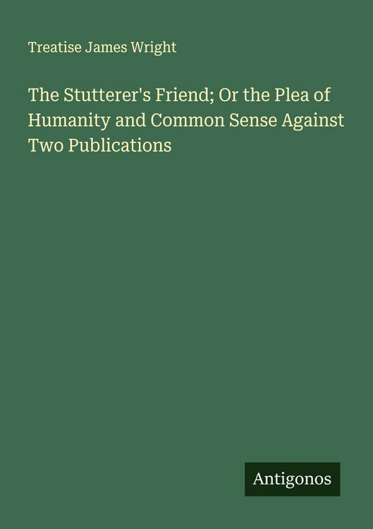 Produktbild: The Stutterer's Friend; Or the Plea of Humanity and Common Sense Against Two Publications