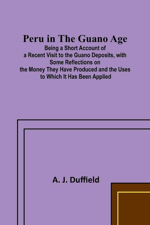 Produktbild: Peru in the Guano AgePeru in the Guano Age;Being a Short Account of a Recent Visit to the Guano Deposits, with Some Reflections on the Money They Have